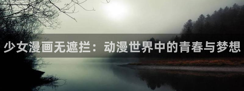 喵趣漫画下载入口：少女漫画无遮拦：动漫世界中的青春与梦想